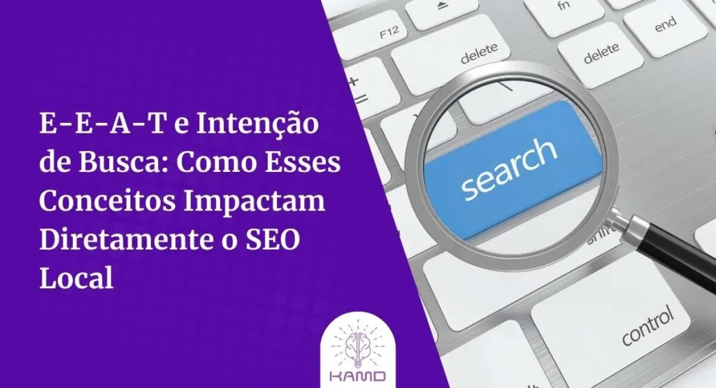 E-E-A-T e Intenção de Busca: Como Esses Conceitos Impactam Diretamente o SEO Local