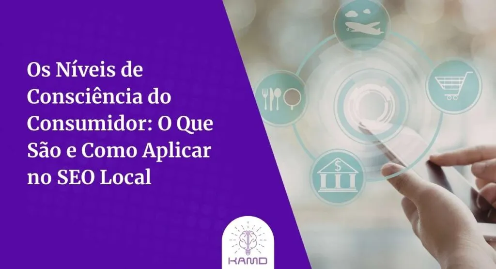 Os Níveis de Consciência do Consumidor: O Que São e Como Aplicar no SEO Local